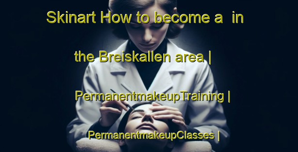 Skinart How to become a  in the Breiskallen area | PermanentmakeupTraining | PermanentmakeupClasses | SkinartTraining-Norway